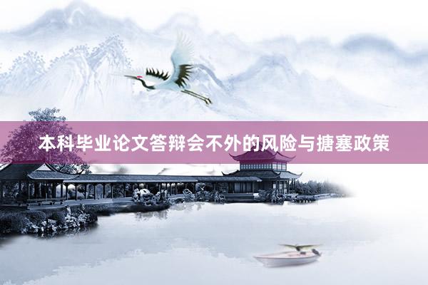 本科毕业论文答辩会不外的风险与搪塞政策